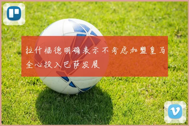 拉什福德明确表示不考虑加盟皇马全心投入巴萨发展