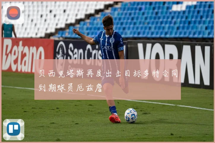 贝西克塔斯再度出击目标多特合同到期球员厄兹詹